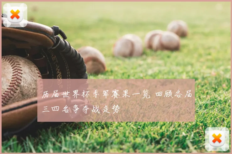 历届世界杯季军赛果一览 回顾各届三四名争夺战走势