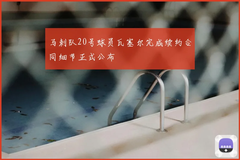 马刺队20号球员瓦塞尔完成续约合同细节正式公布