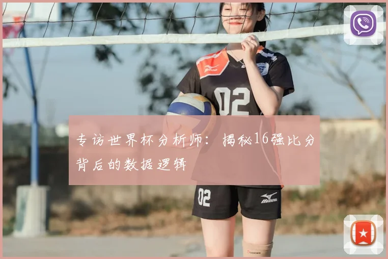 专访世界杯分析师：揭秘16强比分背后的数据逻辑