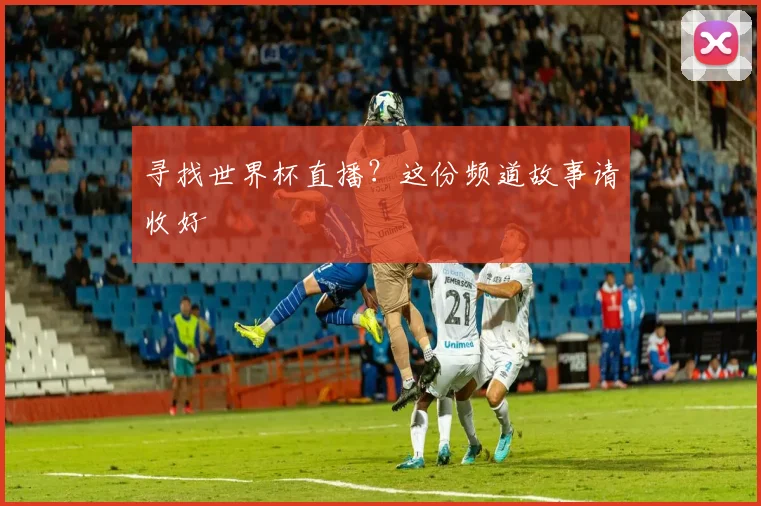 寻找世界杯直播？这份频道故事请收好