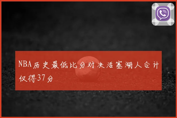 NBA历史最低比分对决活塞湖人合计仅得37分