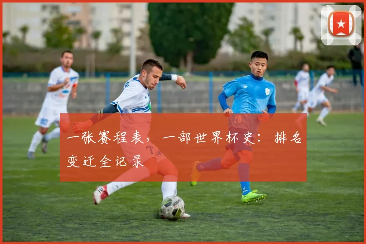 一张赛程表，一部世界杯史：排名变迁全记录