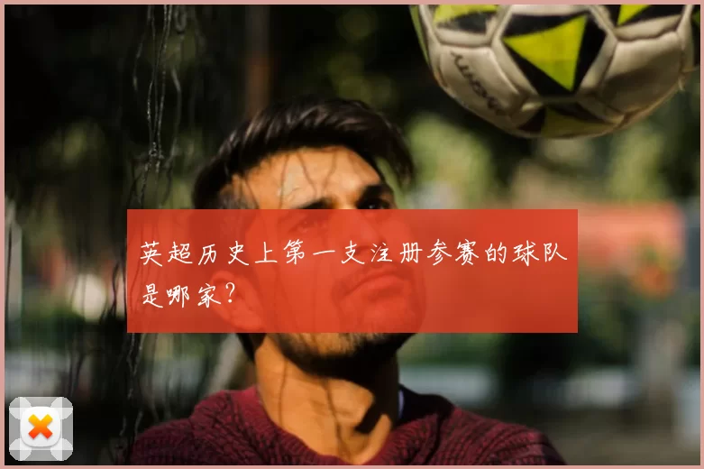 英超历史上第一支注册参赛的球队是哪家?