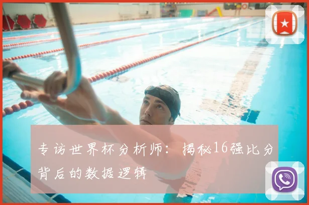 专访世界杯分析师：揭秘16强比分背后的数据逻辑