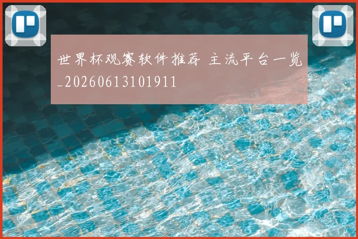 世界杯观赛软件推荐 主流平台一览_20260613101911
