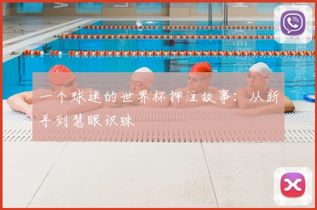 一个球迷的世界杯押注故事：从新手到慧眼识珠