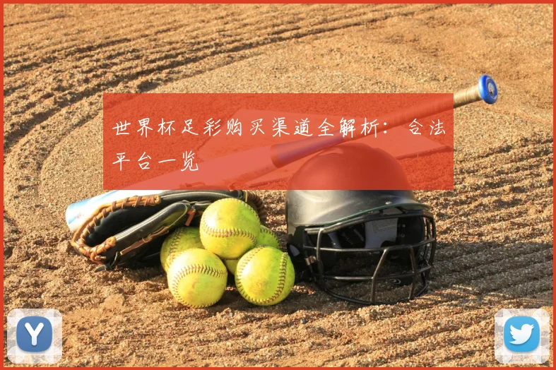 世界杯足彩购买渠道全解析：合法平台一览