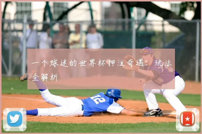 一个球迷的世界杯押注奇遇：玩法全解析