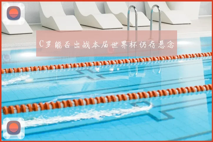 C罗能否出战本届世界杯仍存悬念