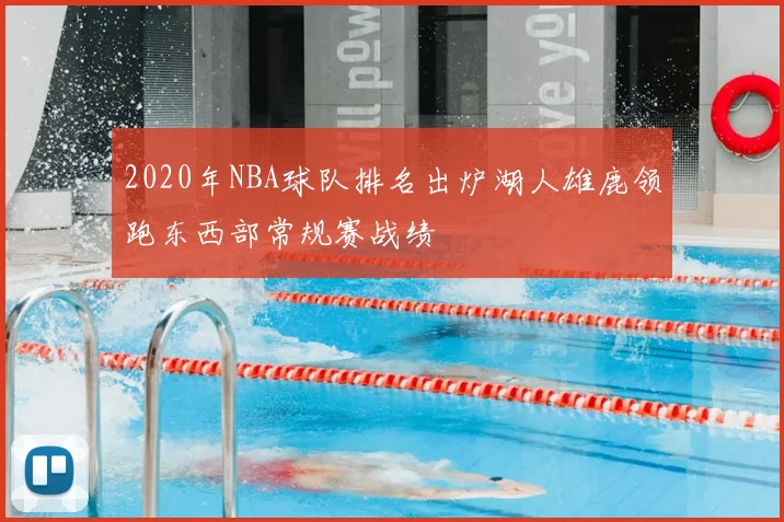 2020年NBA球队排名出炉湖人雄鹿领跑东西部常规赛战绩