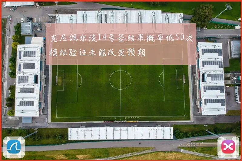 克尼佩尔谈14号签结果概率低50次模拟验证未能改变预期