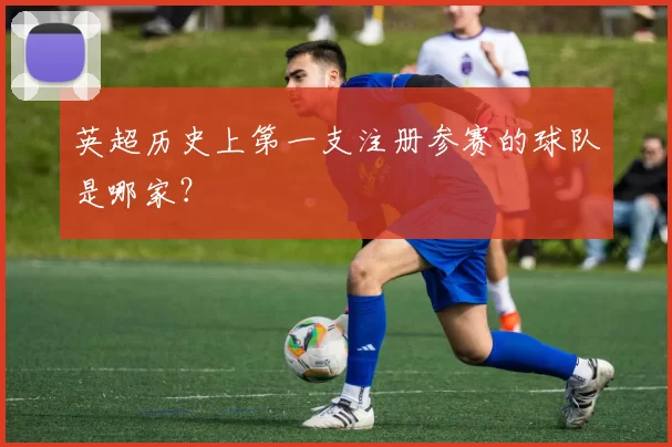 英超历史上第一支注册参赛的球队是哪家?